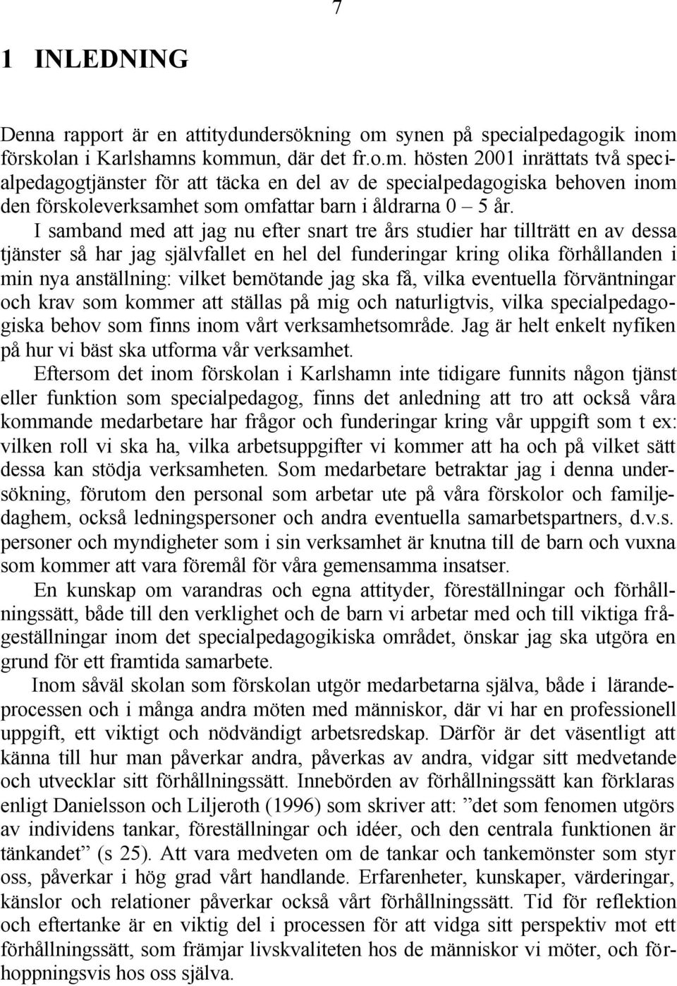 I samband med att jag nu efter snart tre års studier har tillträtt en av dessa tjänster så har jag självfallet en hel del funderingar kring olika förhållanden i min nya anställning: vilket bemötande