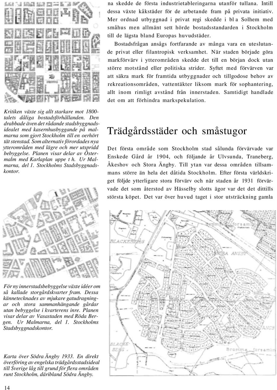 Bostadsfrågan ansågs fortfarande av många vara en uteslutande privat eller filantropisk verksamhet.