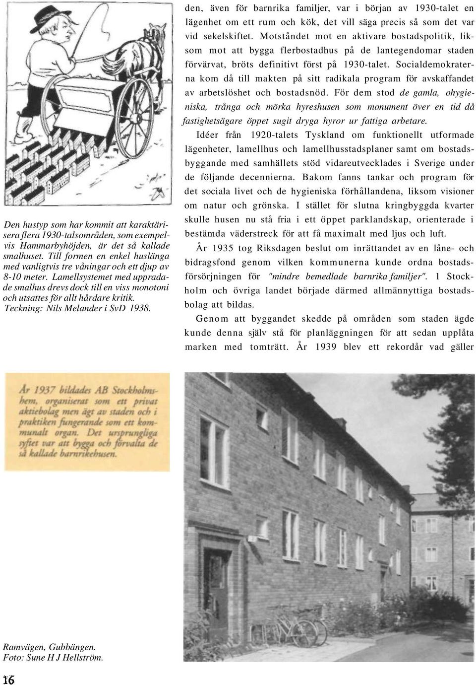 Teckning: Nils Melander i SvD 1938. den, även för barnrika familjer, var i början av 1930-talet en lägenhet om ett rum och kök, det vill säga precis så som det var vid sekelskiftet.