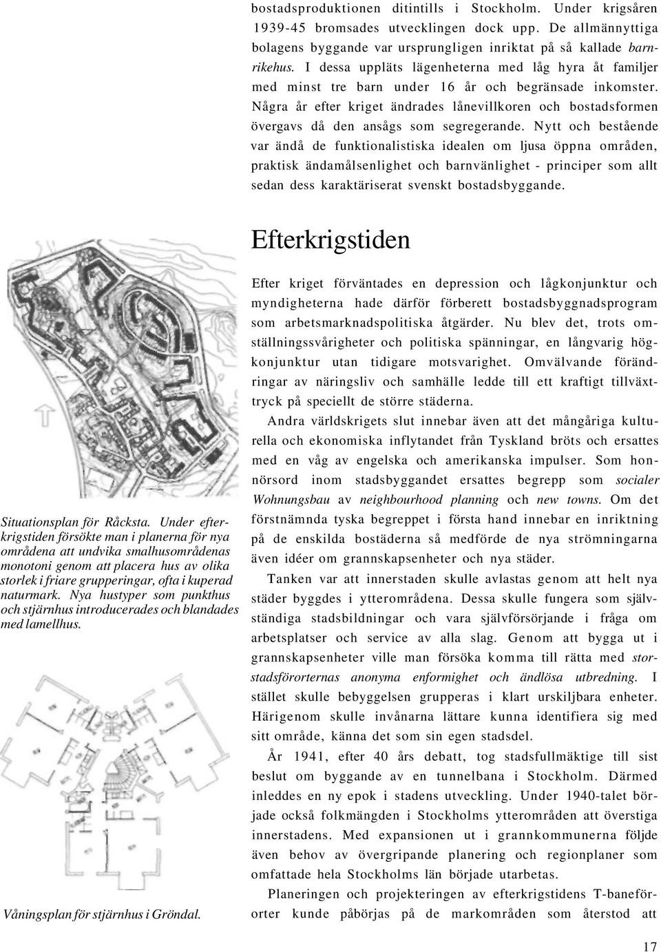 Några år efter kriget ändrades lånevillkoren och bostadsformen övergavs då den ansågs som segregerande.