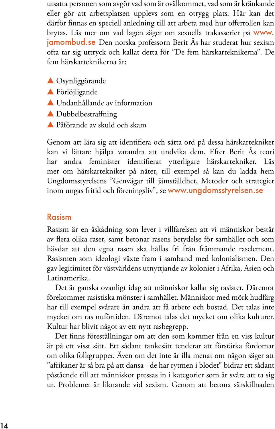 se Den norska professorn Berit Ås har studerat hur sexism ofta tar sig uttryck och kallat detta för De fem härskarteknikerna.