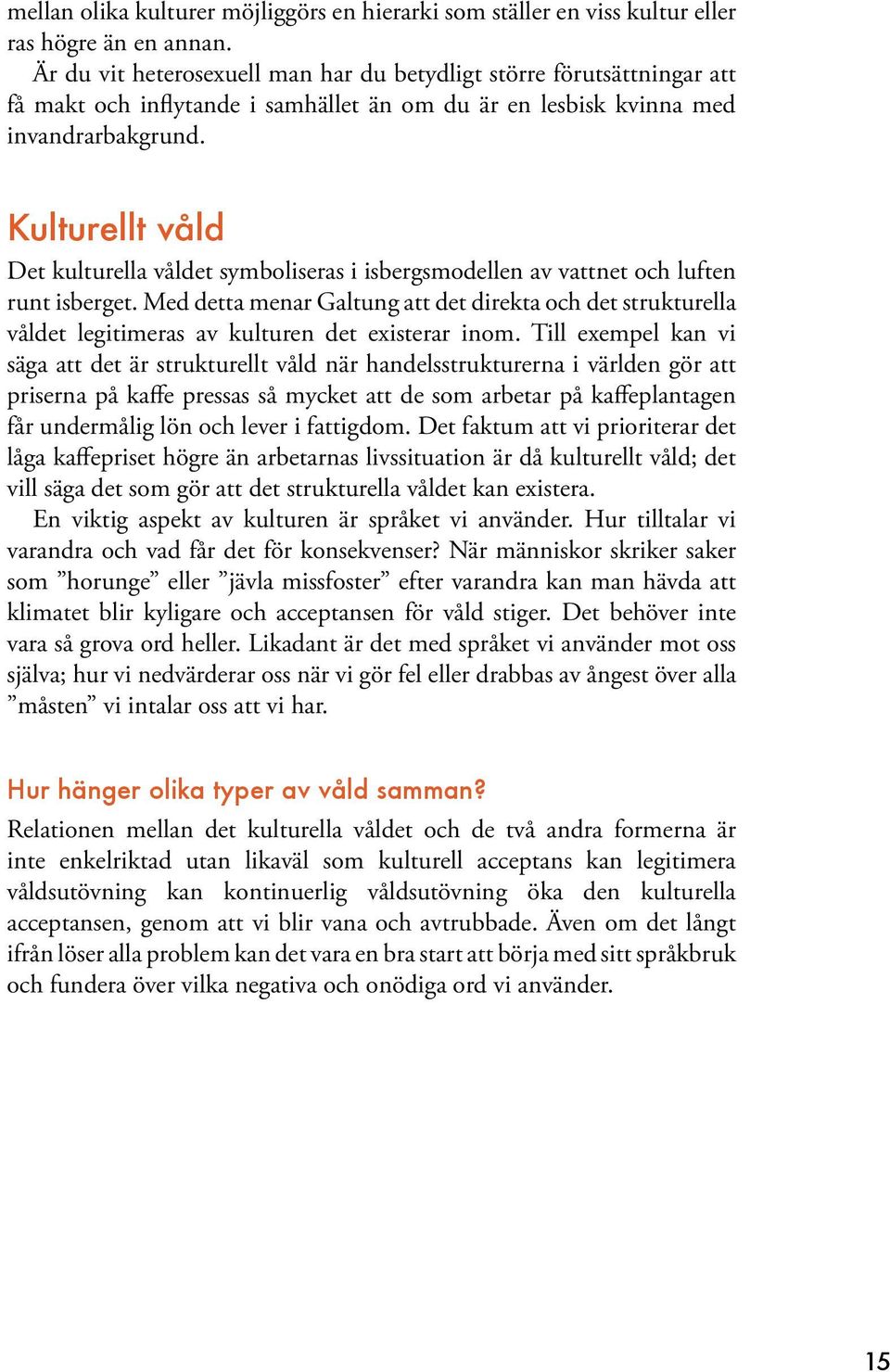 Kulturellt våld Det kulturella våldet symboliseras i isbergsmodellen av vattnet och luften runt isberget.