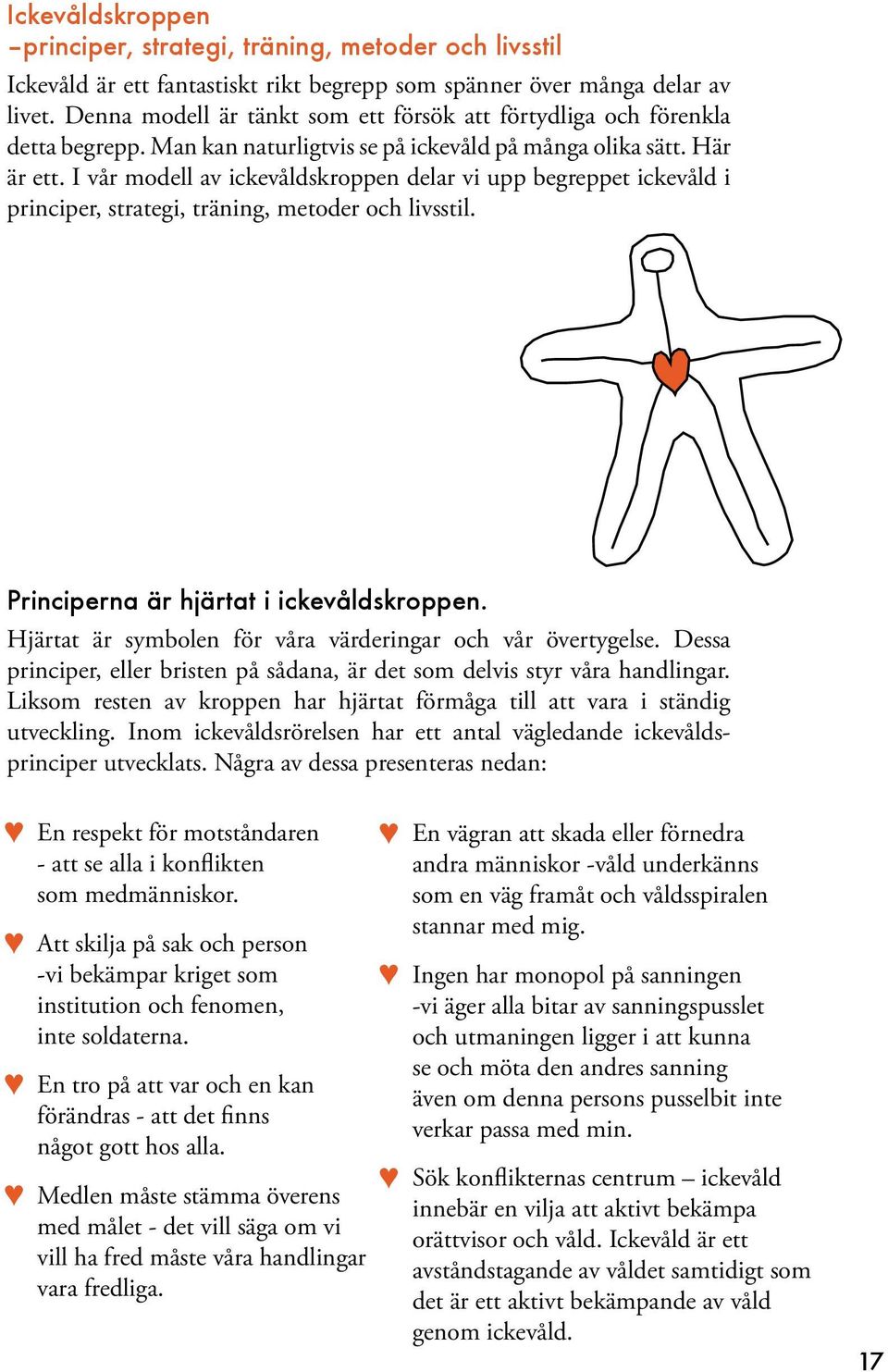 I vår modell av ickevåldskroppen delar vi upp begreppet ickevåld i principer, strategi, träning, metoder och livsstil. Principerna är hjärtat i ickevåldskroppen.