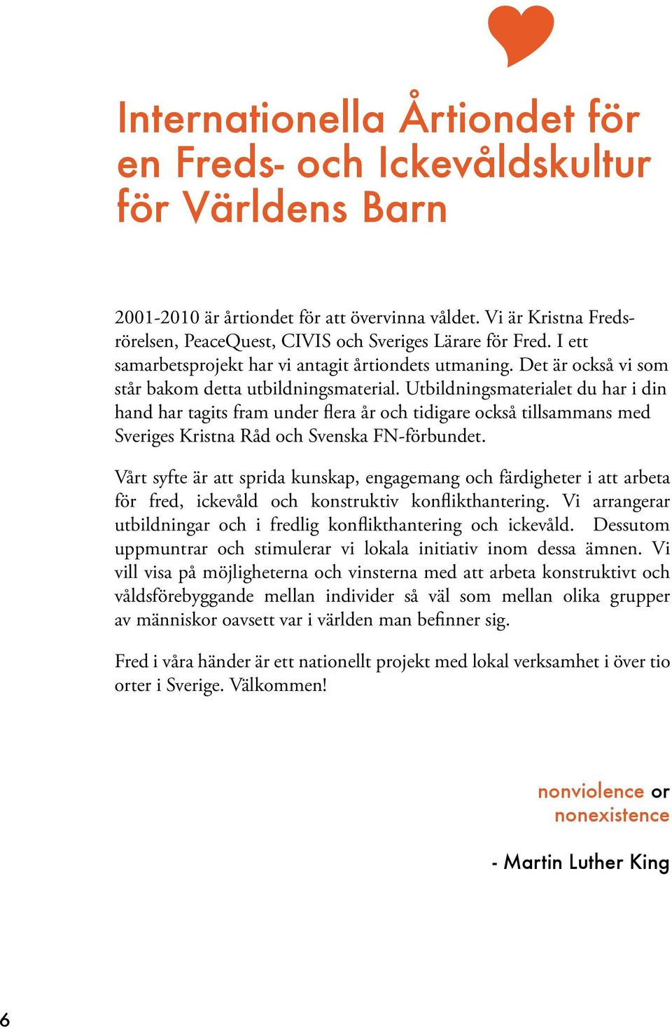 Utbildningsmaterialet du har i din hand har tagits fram under flera år och tidigare också tillsammans med Sveriges Kristna Råd och Svenska FN-förbundet.