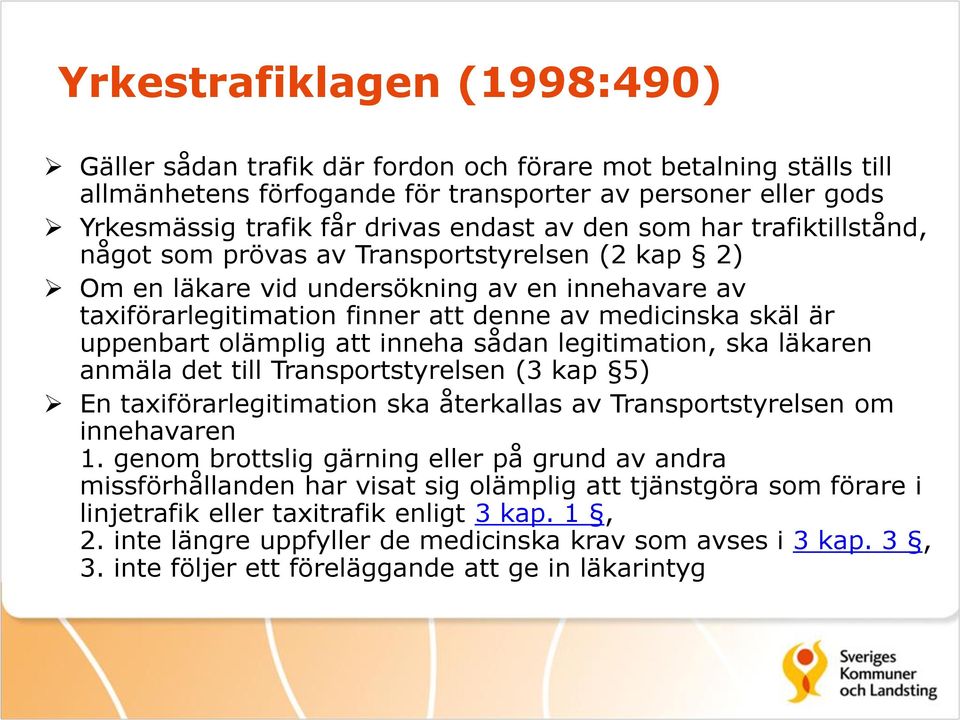 olämplig att inneha sådan legitimation, ska läkaren anmäla det till Transportstyrelsen (3 kap 5) En taxiförarlegitimation ska återkallas av Transportstyrelsen om innehavaren 1.