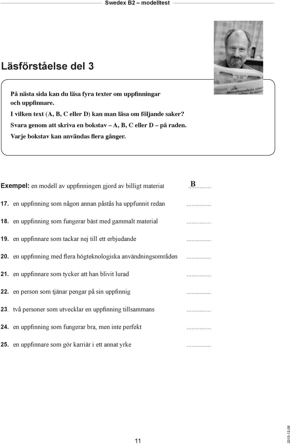 en uppfinning som någon annan påstås ha uppfunnit redan... 18. en uppfinning som fungerar bäst med gammalt material... 19. en uppfinnare som tackar nej till ett erbjudande... 20.