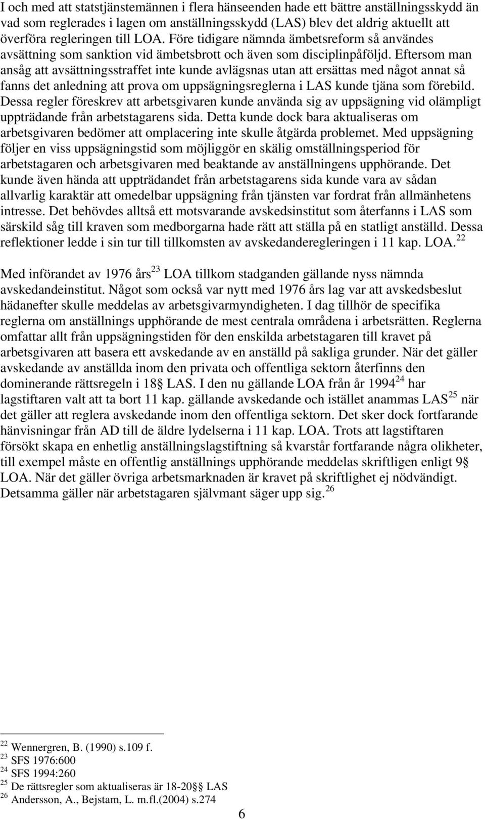 Eftersom man ansåg att avsättningsstraffet inte kunde avlägsnas utan att ersättas med något annat så fanns det anledning att prova om uppsägningsreglerna i LAS kunde tjäna som förebild.