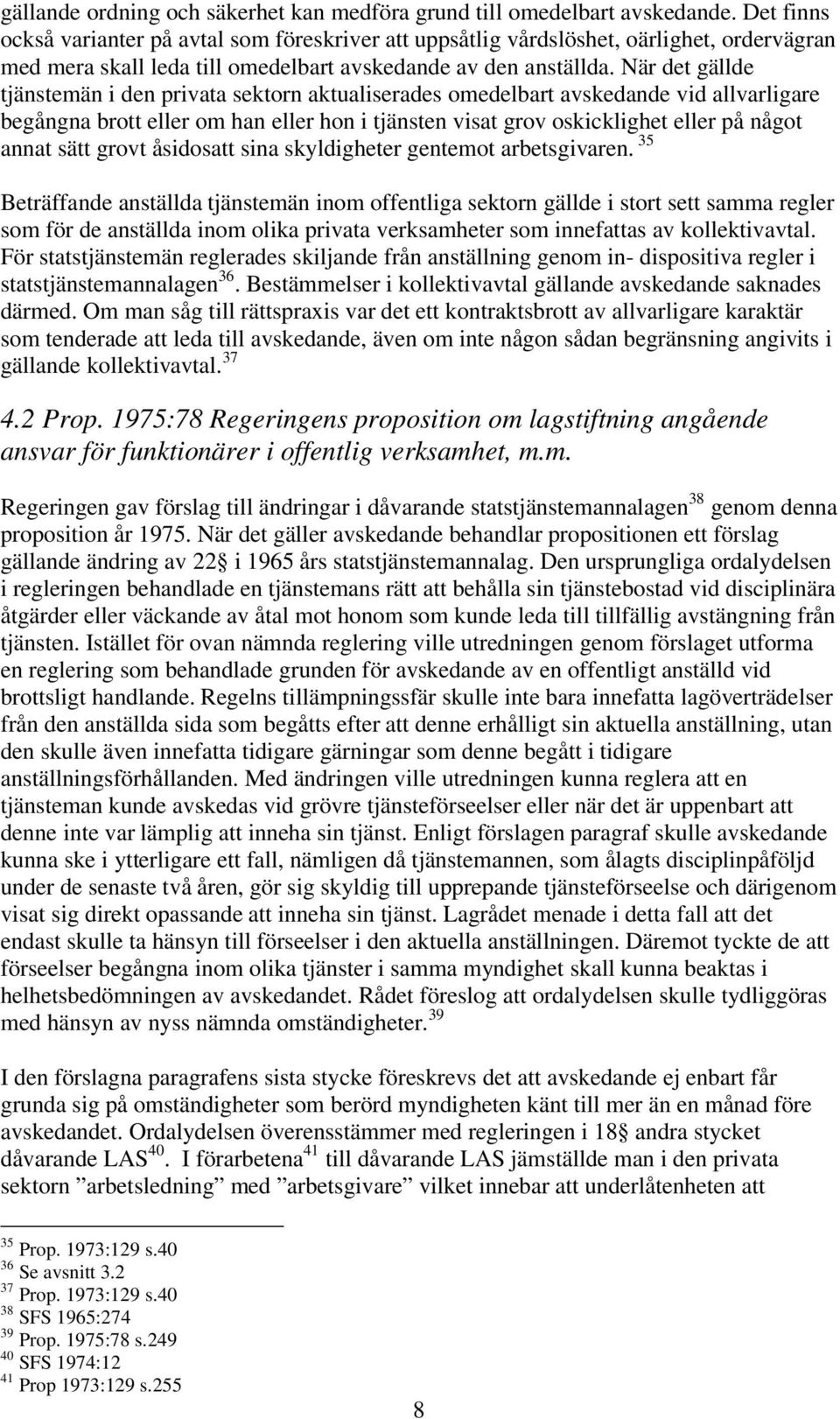 När det gällde tjänstemän i den privata sektorn aktualiserades omedelbart avskedande vid allvarligare begångna brott eller om han eller hon i tjänsten visat grov oskicklighet eller på något annat