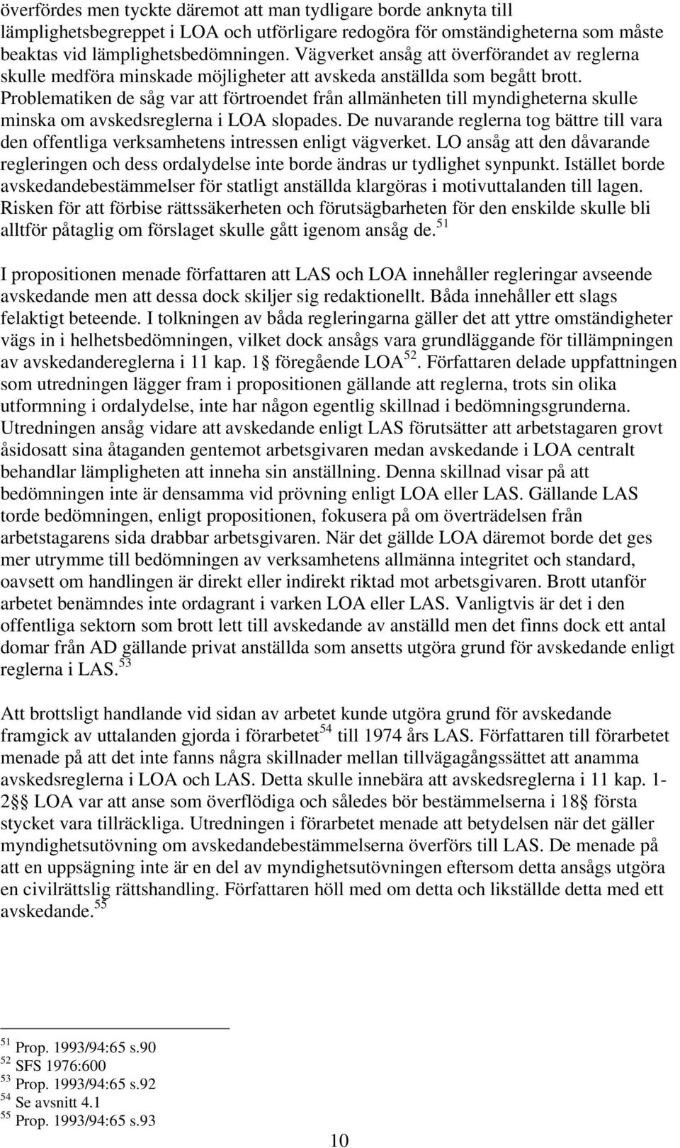 Problematiken de såg var att förtroendet från allmänheten till myndigheterna skulle minska om avskedsreglerna i LOA slopades.