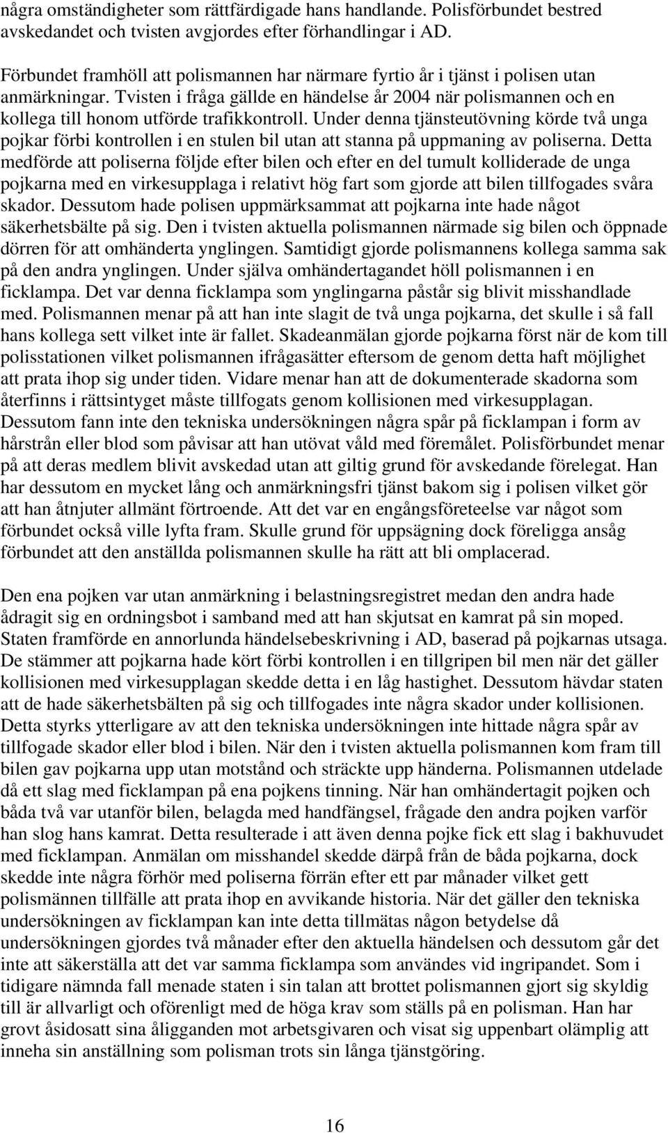 Tvisten i fråga gällde en händelse år 2004 när polismannen och en kollega till honom utförde trafikkontroll.