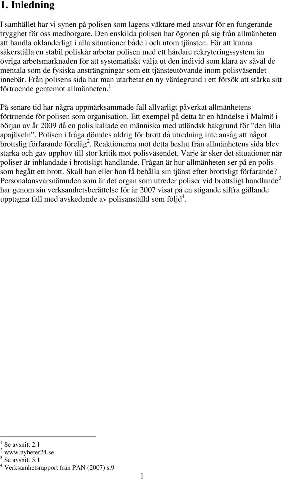 För att kunna säkerställa en stabil poliskår arbetar polisen med ett hårdare rekryteringssystem än övriga arbetsmarknaden för att systematiskt välja ut den individ som klara av såväl de mentala som