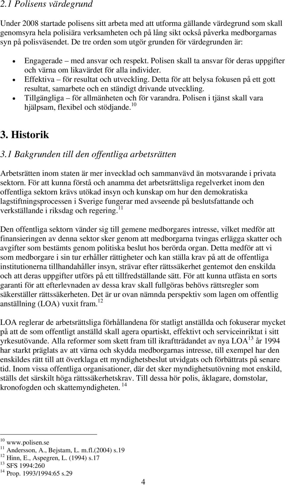 Effektiva för resultat och utveckling. Detta för att belysa fokusen på ett gott resultat, samarbete och en ständigt drivande utveckling. Tillgängliga för allmänheten och för varandra.