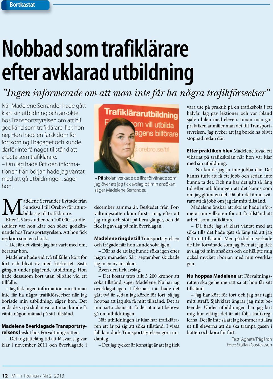 Om jag hade fått den informationen från början hade jag väntat med att gå utbildningen, säger hon. Madelene Serrander flyttade från Sundsvall till Örebro för att utbilda sig till trafiklärare.