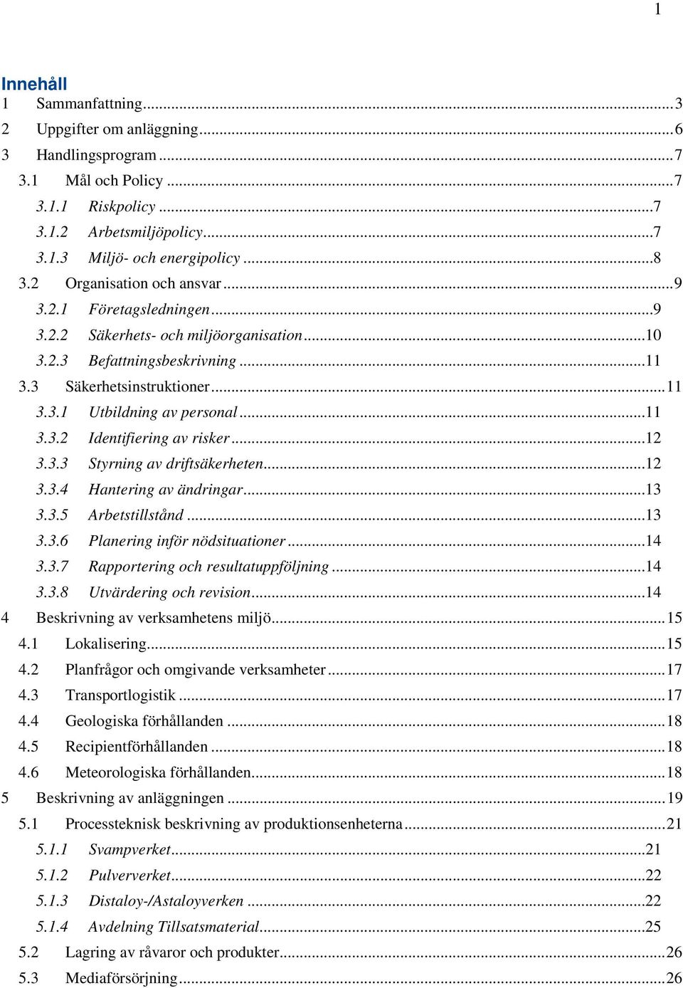 ..11 3.3.2 Identifiering av risker...12 3.3.3 Styrning av driftsäkerheten...12 3.3.4 Hantering av ändringar...13 3.3.5 Arbetstillstånd...13 3.3.6 Planering inför nödsituationer...14 3.3.7 Rapportering och resultatuppföljning.