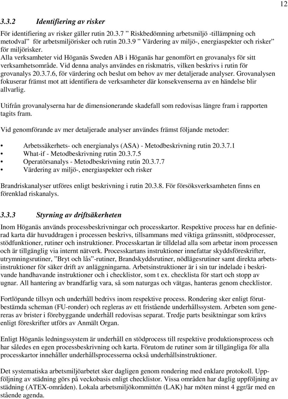 6, för värdering och beslut om behov av mer detaljerade analyser. Grovanalysen fokuserar främst mot att identifiera de verksamheter där konsekvenserna av en händelse blir allvarlig.