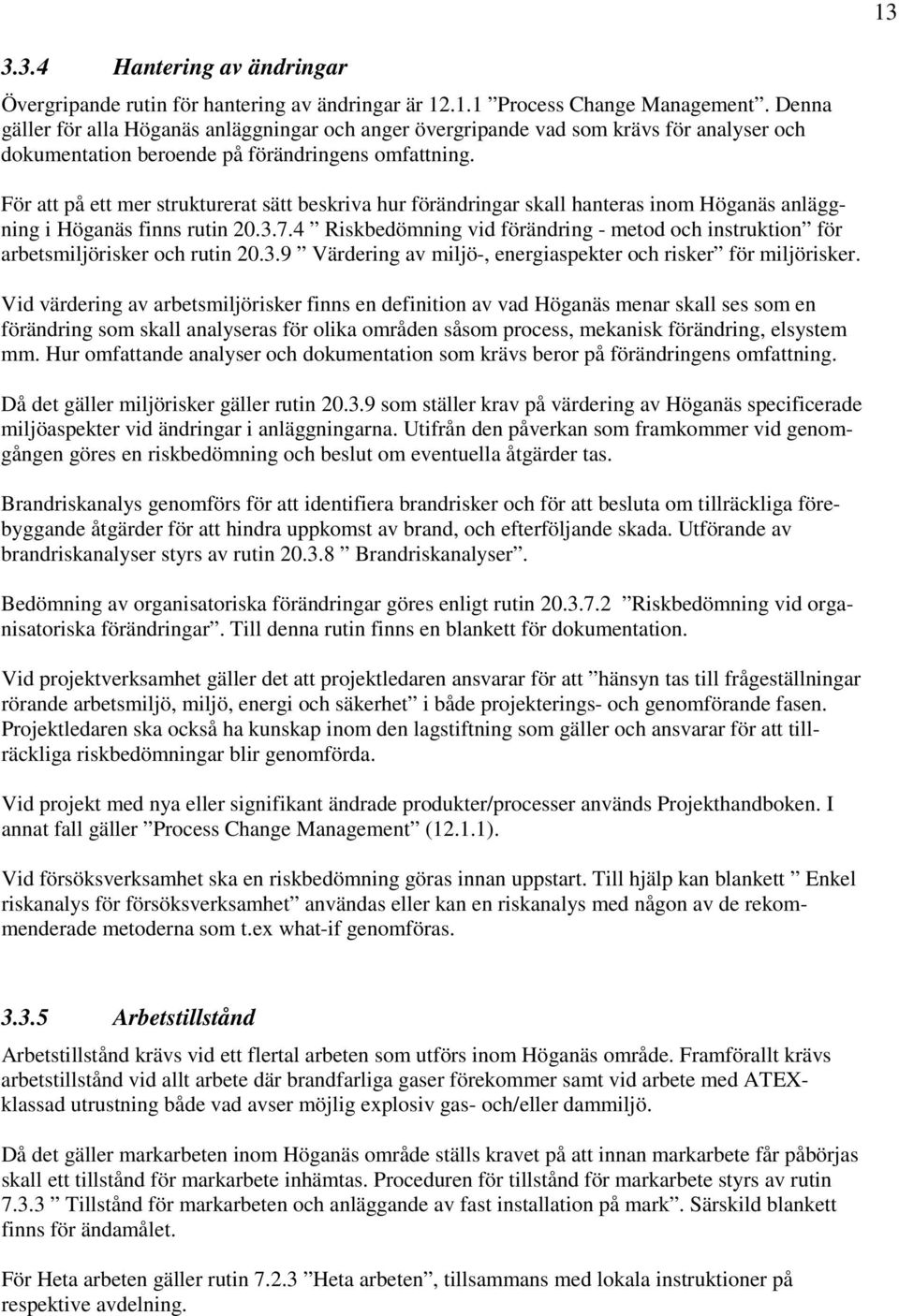 För att på ett mer strukturerat sätt beskriva hur förändringar skall hanteras inom Höganäs anläggning i Höganäs finns rutin 20.3.7.