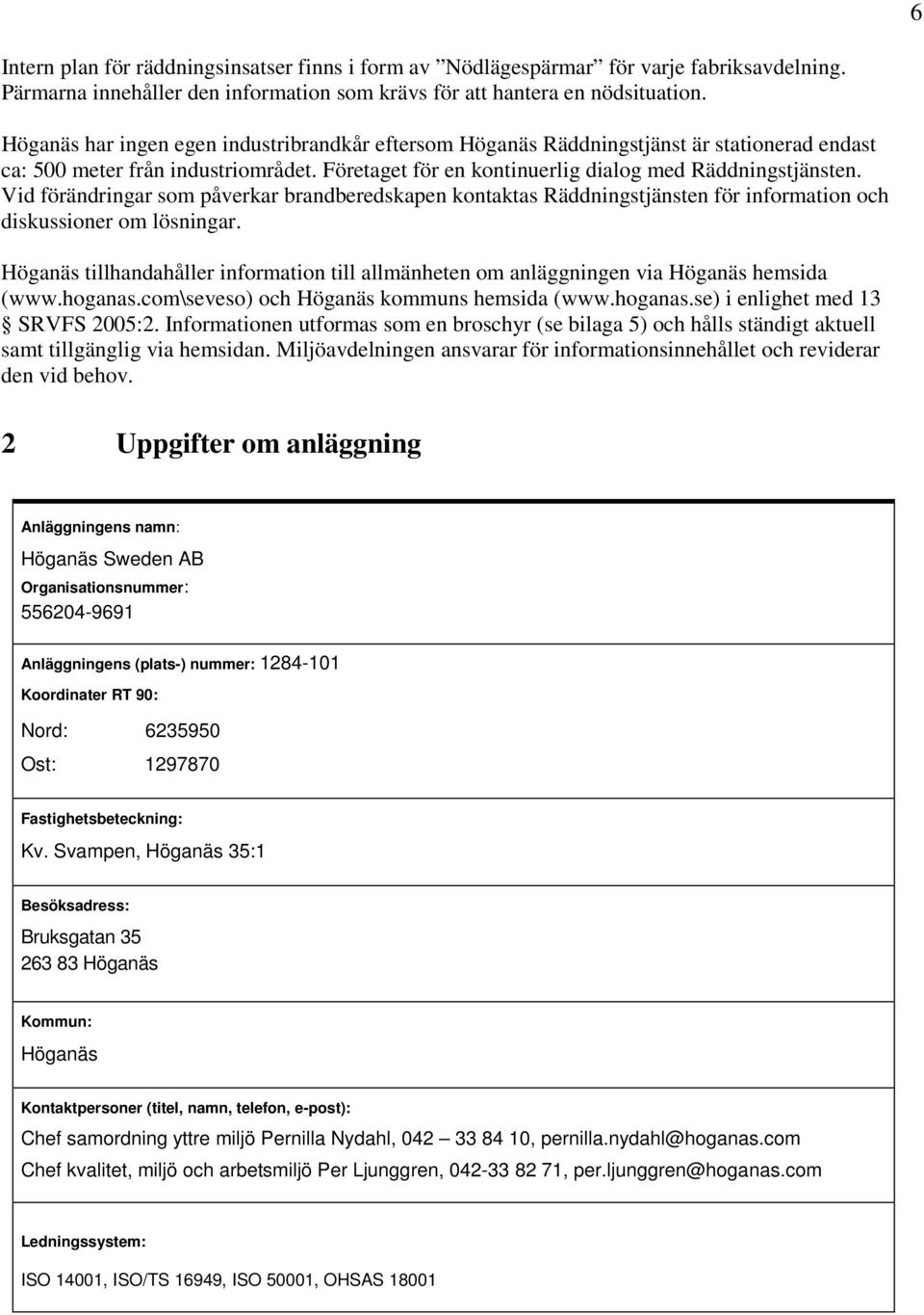 Vid förändringar som påverkar brandberedskapen kontaktas Räddningstjänsten för information och diskussioner om lösningar.