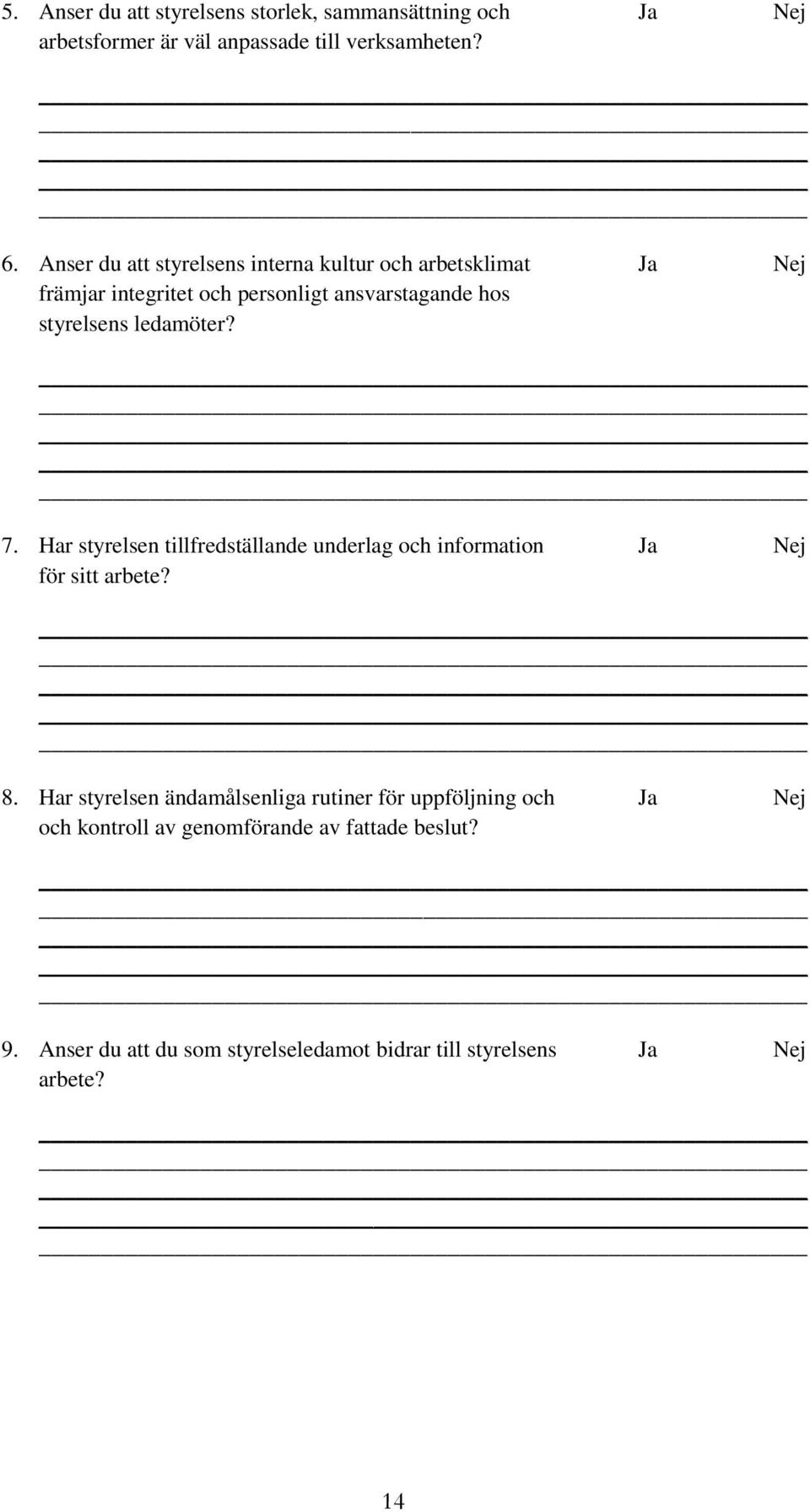 ledamöter? 7. Har styrelsen tillfredställande underlag och information Ja Nej för sitt arbete? 8.