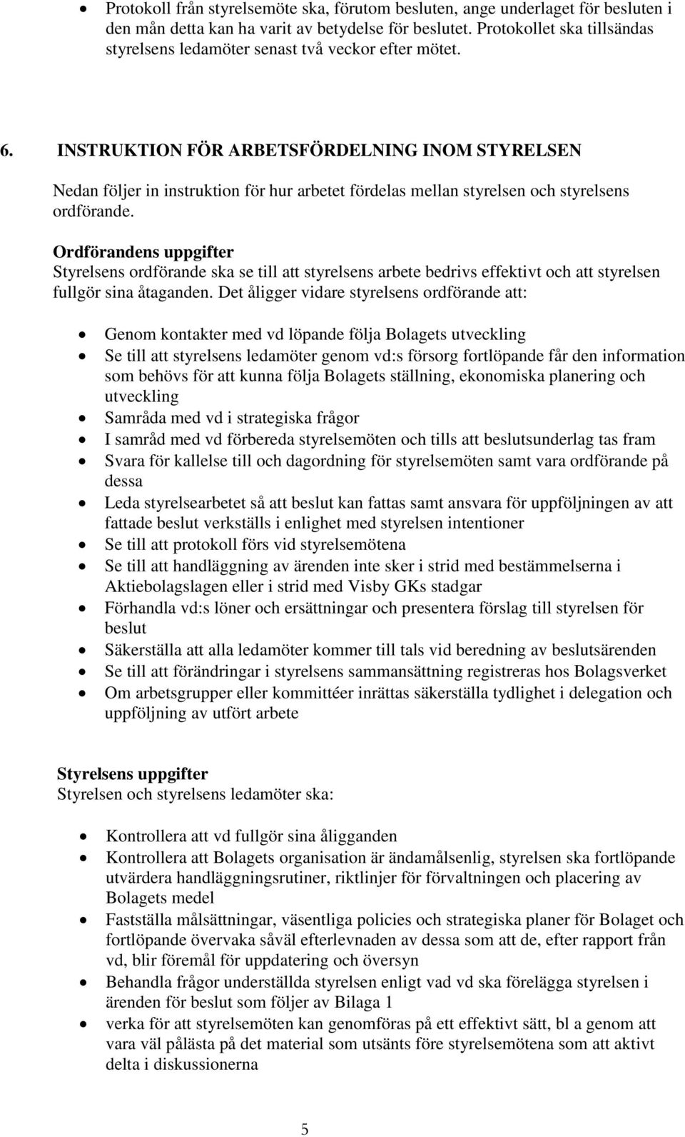 INSTRUKTION FÖR ARBETSFÖRDELNING INOM STYRELSEN Nedan följer in instruktion för hur arbetet fördelas mellan styrelsen och styrelsens ordförande.