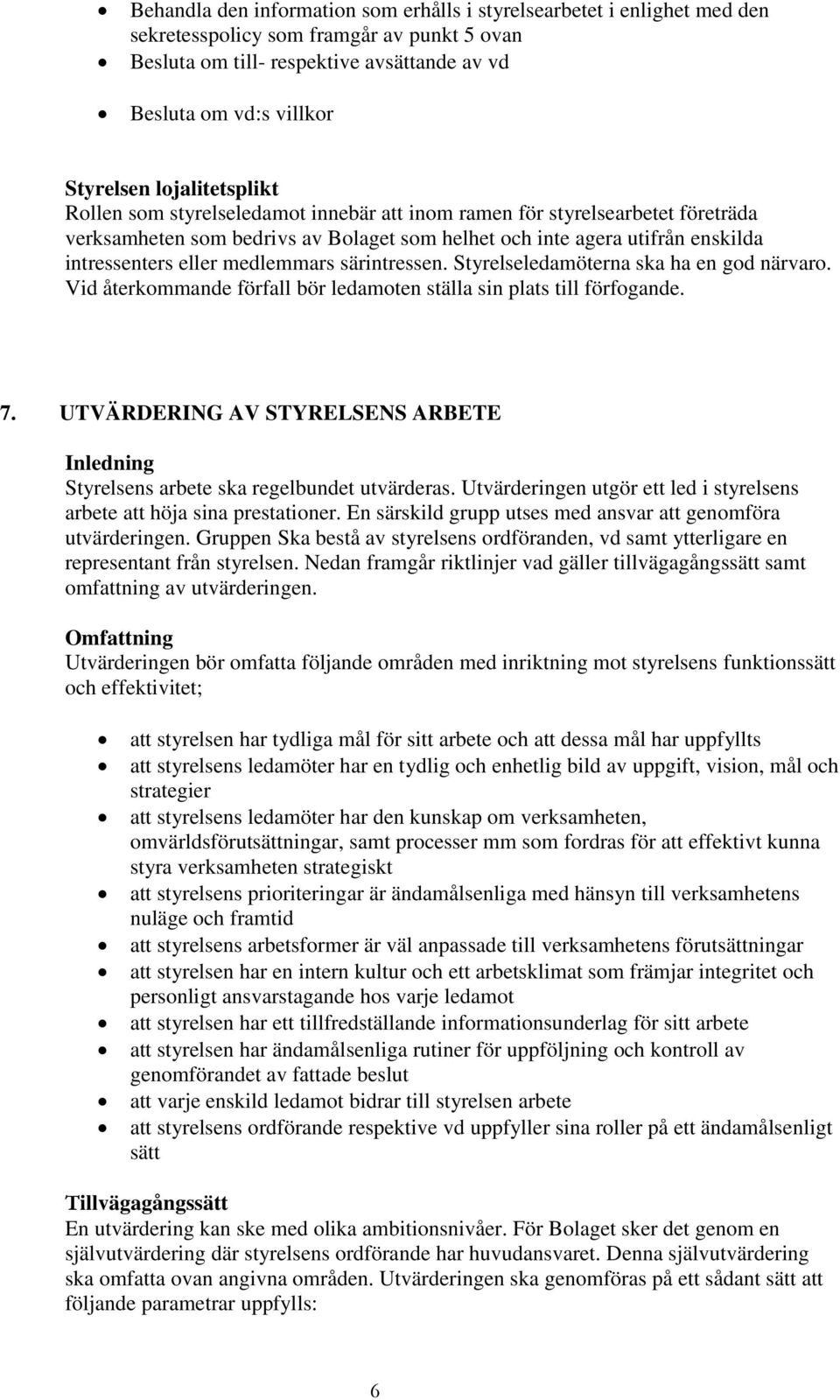 medlemmars särintressen. Styrelseledamöterna ska ha en god närvaro. Vid återkommande förfall bör ledamoten ställa sin plats till förfogande. 7.