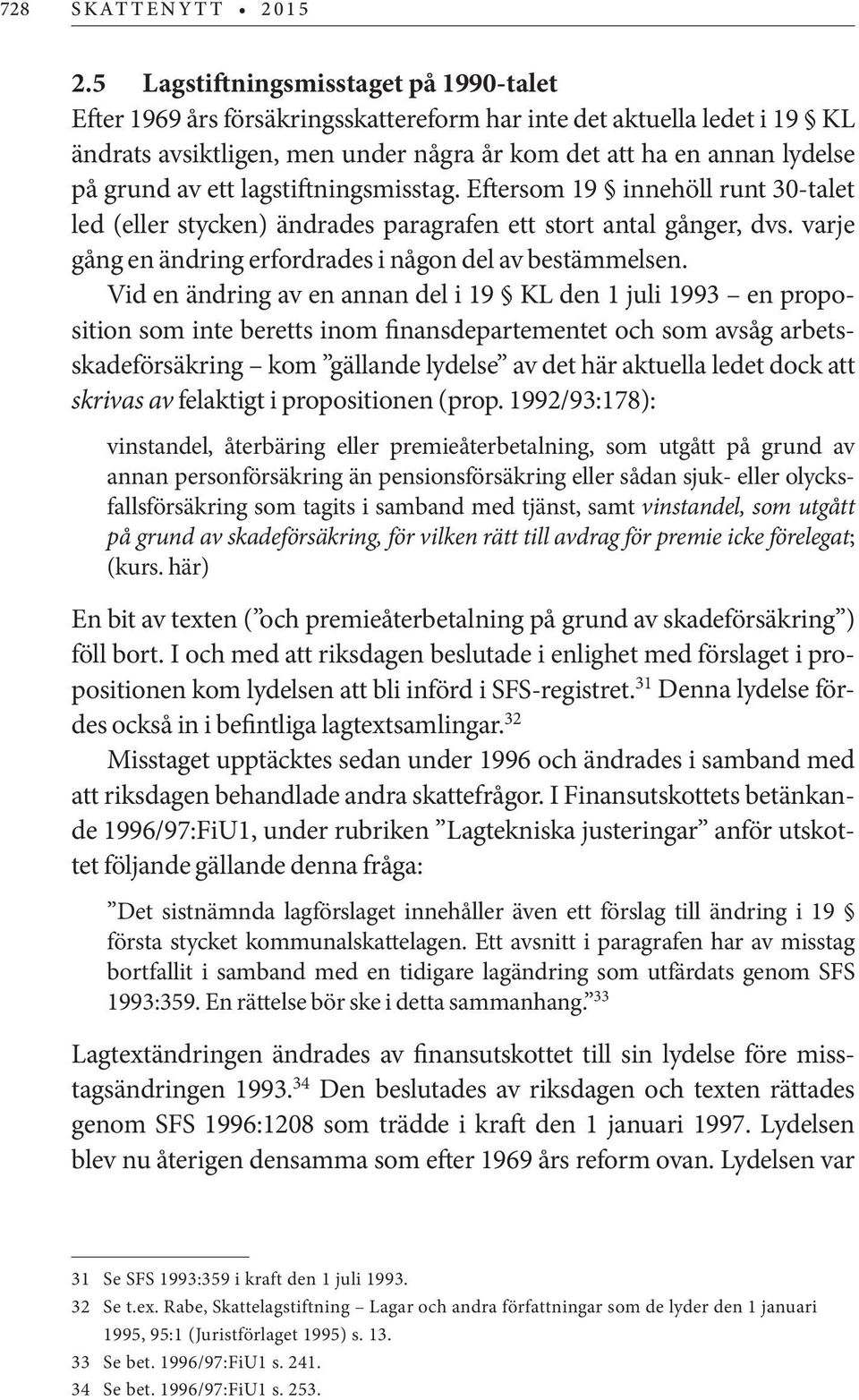 ett lagstiftningsmisstag. Eftersom 19 innehöll runt 30-talet led (eller stycken) ändrades paragrafen ett stort antal gånger, dvs. varje gång en ändring erfordrades i någon del av bestämmelsen.