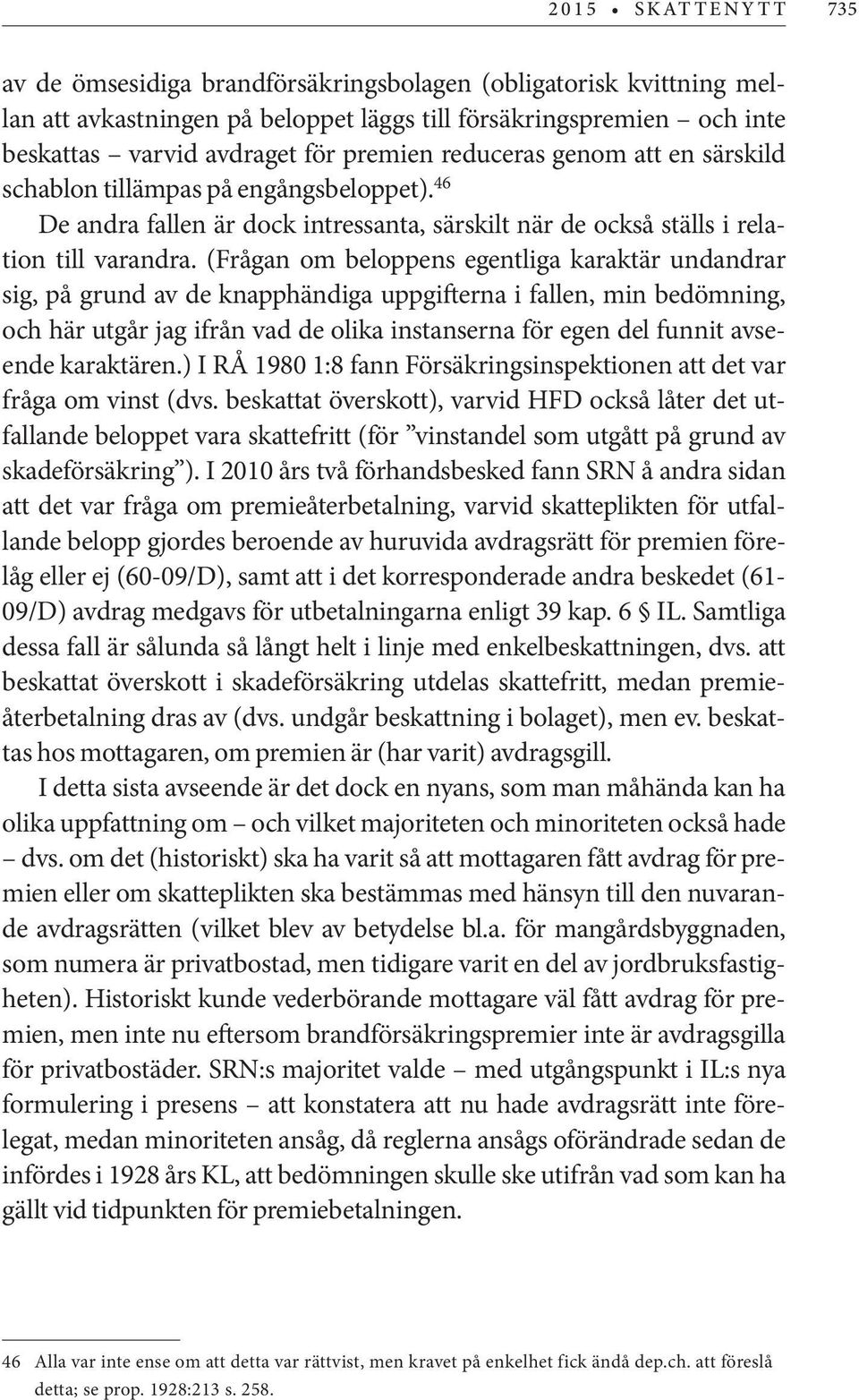 (Frågan om beloppens egentliga karaktär undandrar sig, på grund av de knapphändiga uppgifterna i fallen, min bedömning, och här utgår jag ifrån vad de olika instanserna för egen del funnit avseende