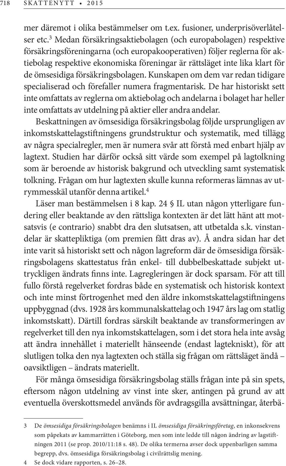 klart för de ömsesidiga försäkringsbolagen. Kunskapen om dem var redan tidigare specialiserad och förefaller numera fragmentarisk.