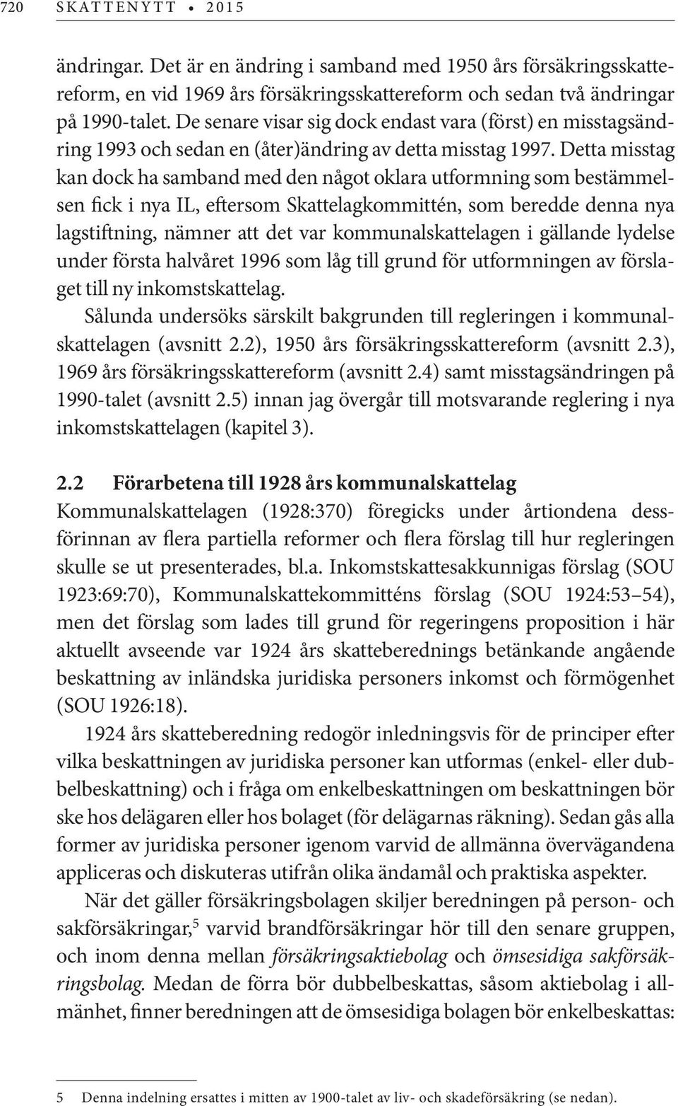 Detta misstag kan dock ha samband med den något oklara utformning som bestämmelsen fick i nya IL, eftersom Skattelagkommittén, som beredde denna nya lagstiftning, nämner att det var