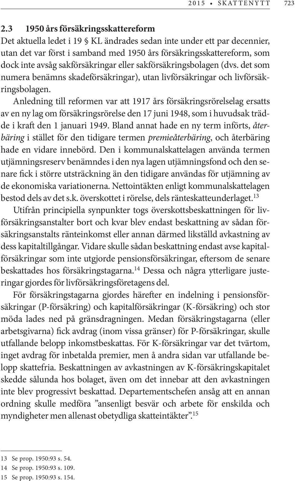 sakförsäkringar eller sakförsäkringsbolagen (dvs. det som numera benämns skadeförsäkringar), utan livförsäkringar och livförsäkringsbolagen.