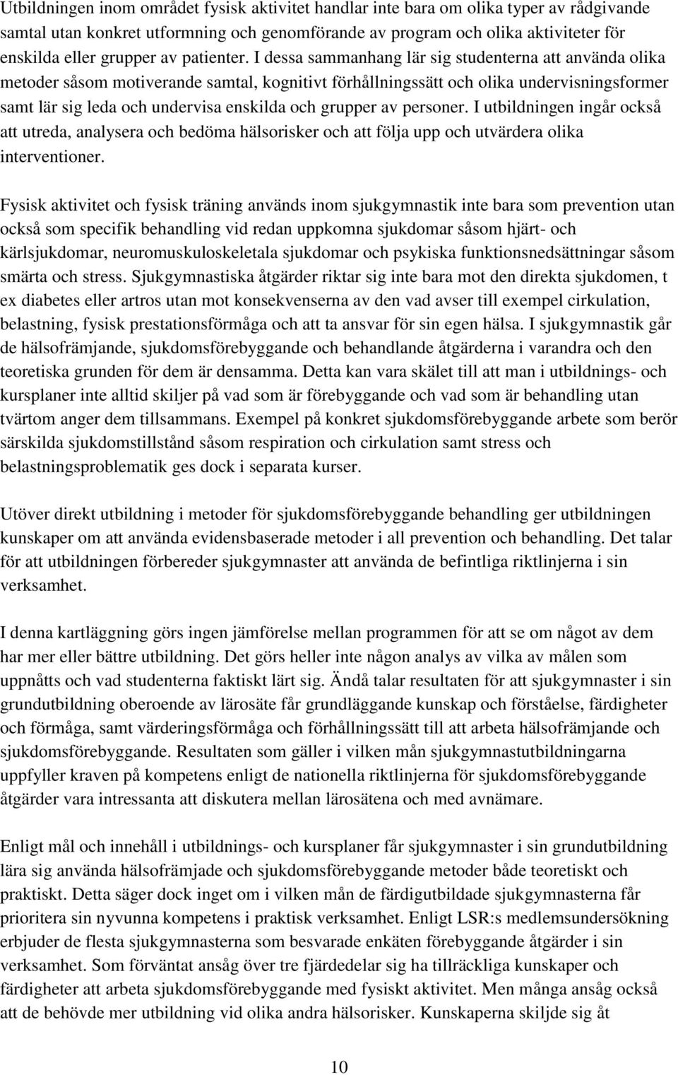 I dessa sammanhang lär sig studenterna att använda olika metoder såsom motiverande samtal, kognitivt förhållningssätt och olika undervisningsformer samt lär sig leda och undervisa enskilda och