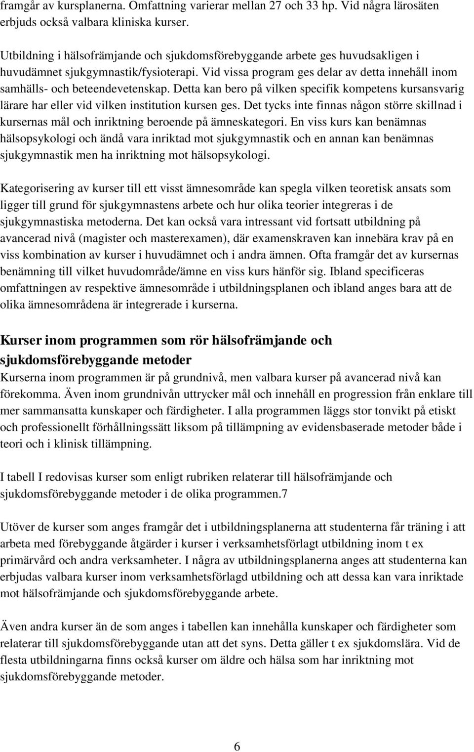 Vid vissa program ges delar av detta innehåll inom samhälls- och beteendevetenskap. Detta kan bero på vilken specifik kompetens kursansvarig lärare har eller vid vilken institution kursen ges.