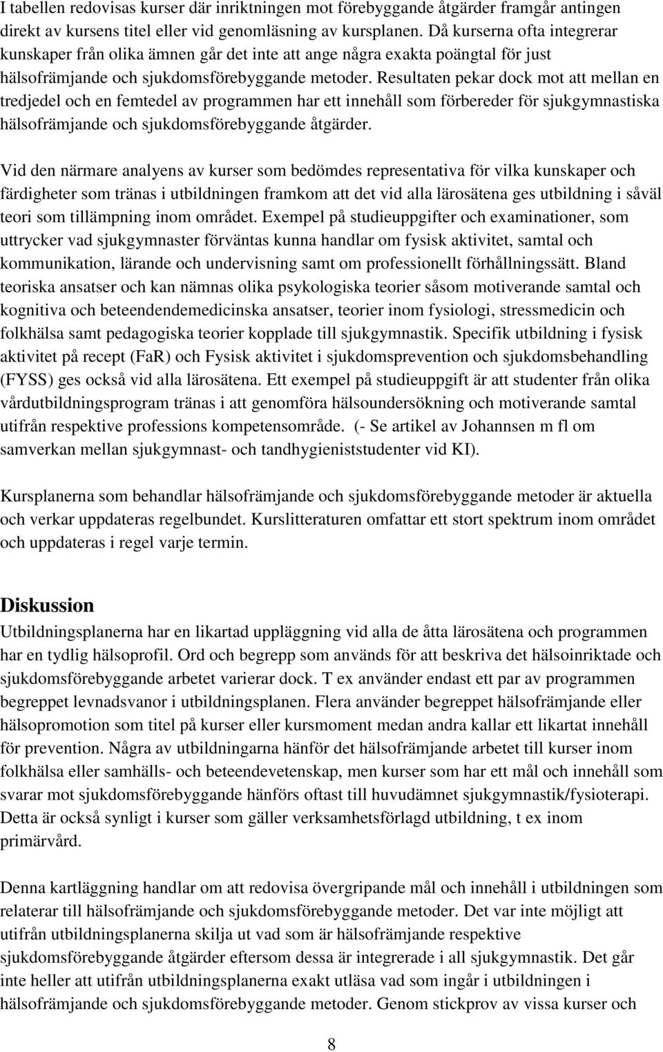Resultaten pekar dock mot att mellan en tredjedel och en femtedel av programmen har ett innehåll som förbereder för sjukgymnastiska hälsofrämjande och sjukdomsförebyggande åtgärder.