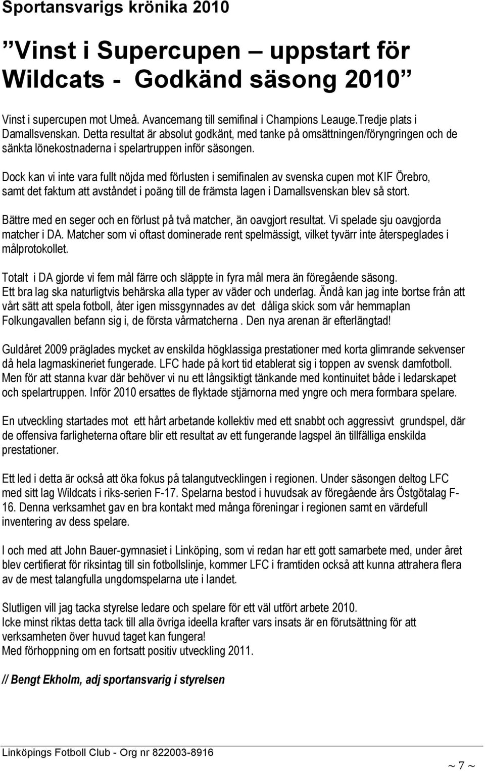 Dock kan vi inte vara fullt nöjda med förlusten i semifinalen av svenska cupen mot KIF Örebro, samt det faktum att avståndet i poäng till de främsta lagen i Damallsvenskan blev så stort.