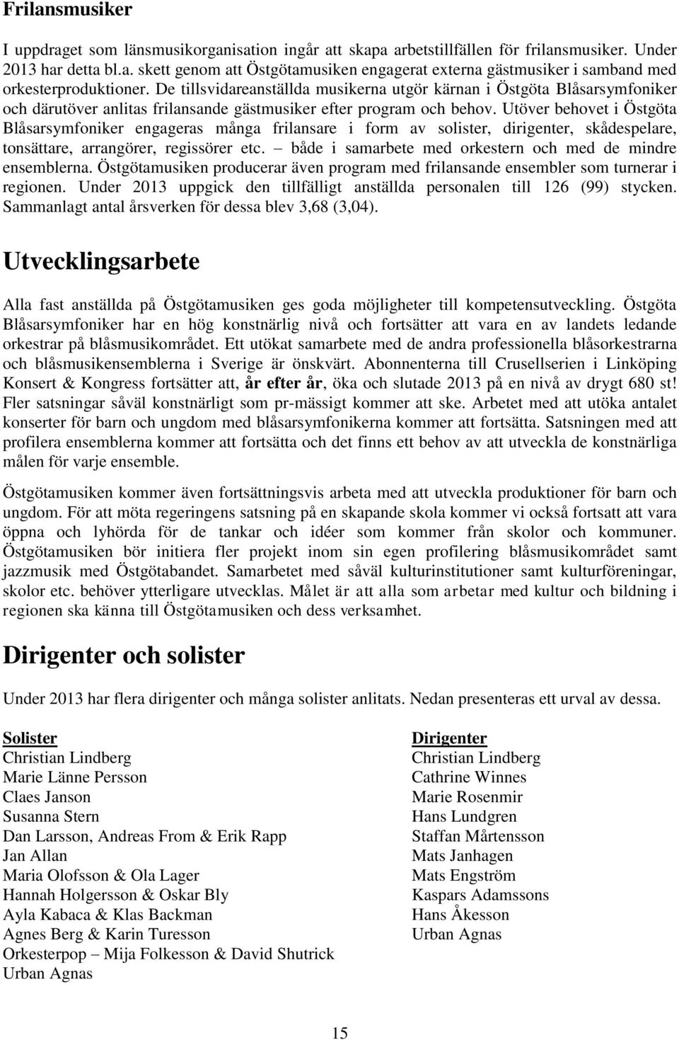 Utöver behovet i Östgöta Blåsarsymfoniker engageras många frilansare i form av solister, dirigenter, skådespelare, tonsättare, arrangörer, regissörer etc.