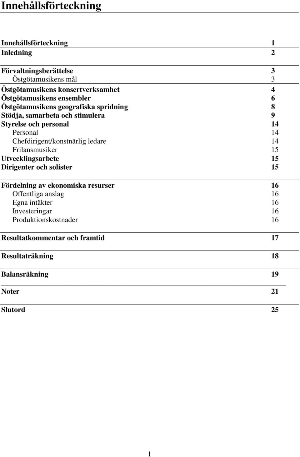 Chefdirigent/konstnärlig ledare 14 Frilansmusiker 15 Utvecklingsarbete 15 Dirigenter och solister 15 Fördelning av ekonomiska resurser 16