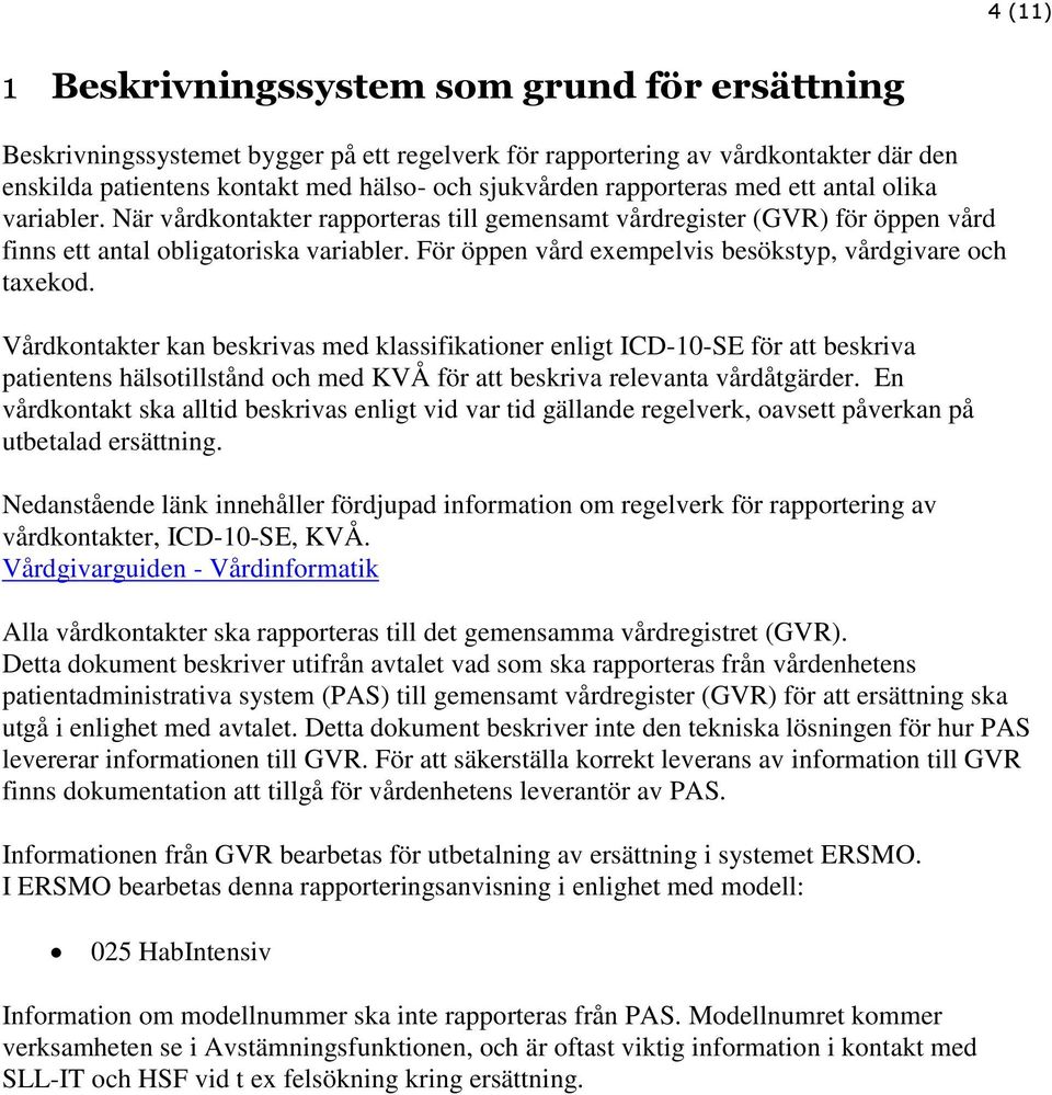 För öppen vård exempelvis besökstyp, vårdgivare och taxekod.