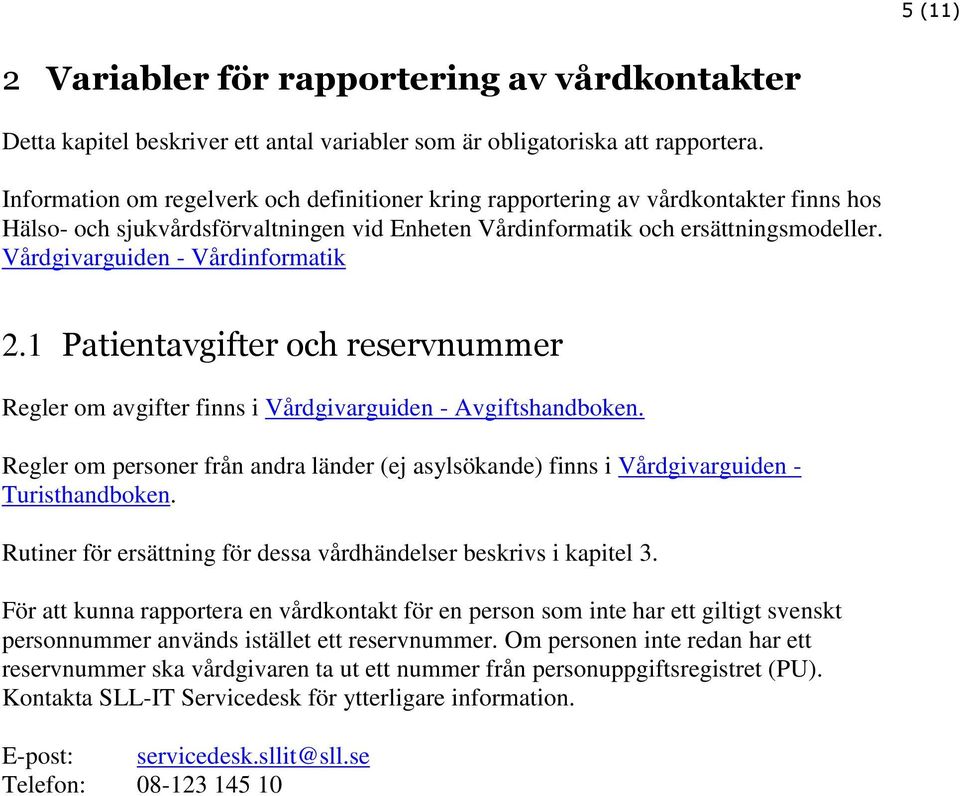 Vårdgivarguiden - Vårdinformatik 2.1 Patientavgifter och reservnummer Regler om avgifter finns i Vårdgivarguiden - Avgiftshandboken.