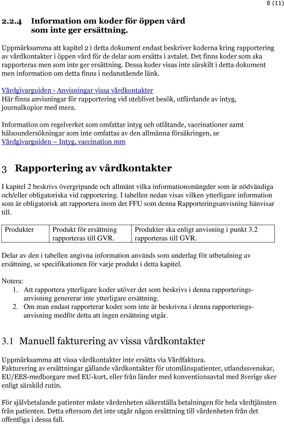 Det finns koder som ska rapporteras men som inte ger ersättning. Dessa koder visas inte särskilt i detta dokument men information om detta finns i nedanstående länk.