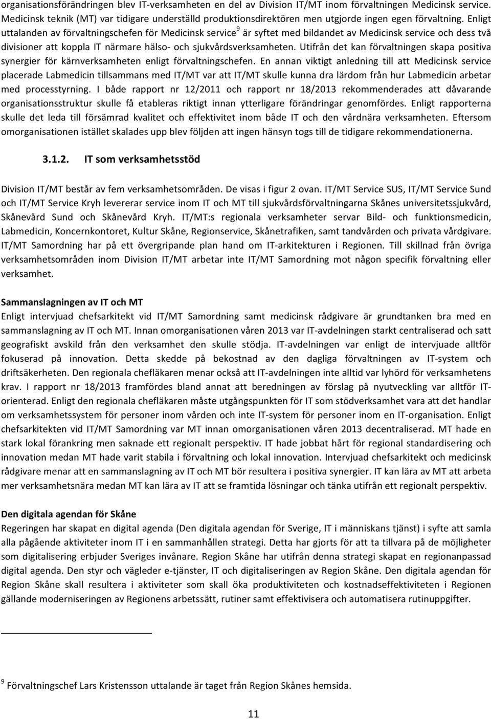 Enligt uttalanden av förvaltningschefen för Medicinsk service 9 är syftet med bildandet av Medicinsk service och dess två divisioner att koppla IT närmare hälso- och sjukvårdsverksamheten.