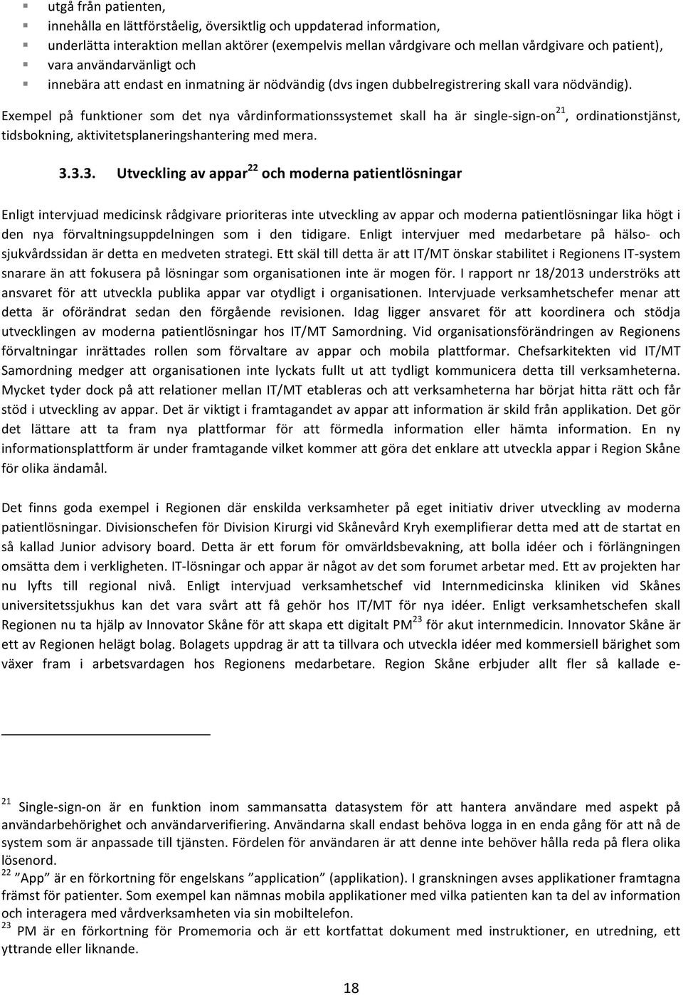 Exempel på funktioner som det nya vårdinformationssystemet skall ha är single- sign- on 21, ordinationstjänst, tidsbokning, aktivitetsplaneringshantering med mera. 3.