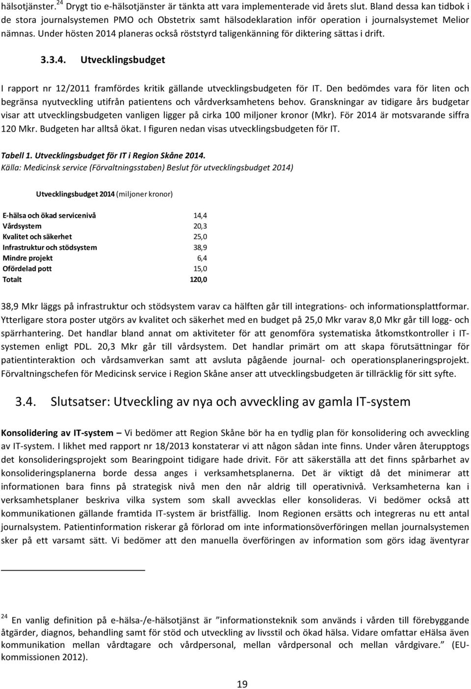 Under hösten 2014 planeras också röststyrd taligenkänning för diktering sättas i drift. 3.3.4. Utvecklingsbudget I rapport nr 12/2011 framfördes kritik gällande utvecklingsbudgeten för IT.