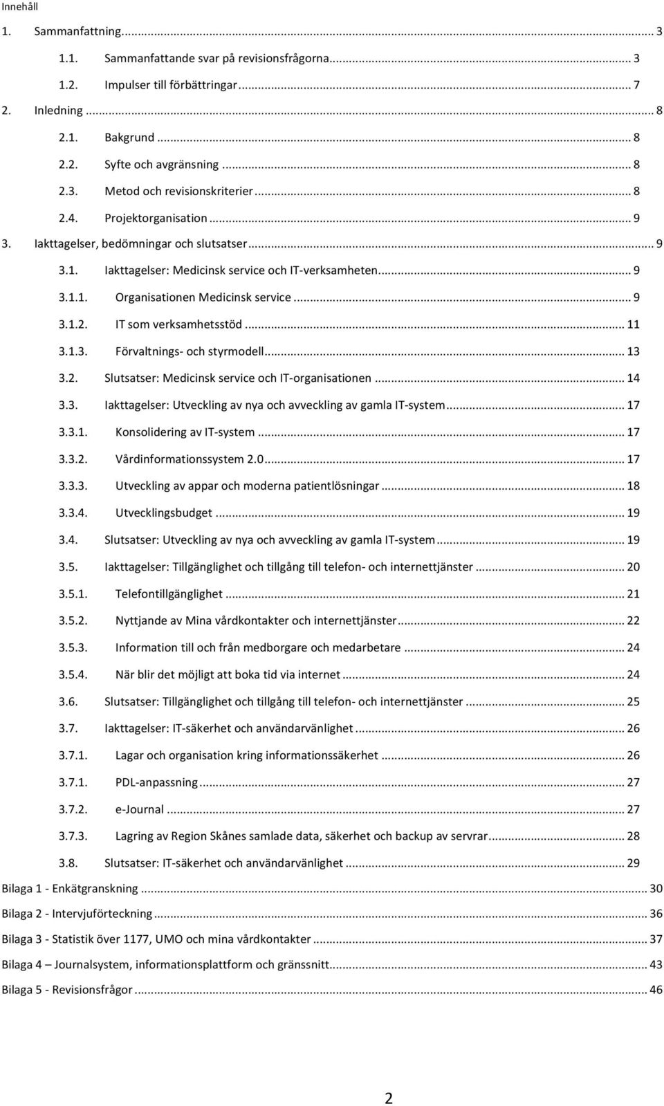 .. 11 3.1.3. Förvaltnings- och styrmodell... 13 3.2. Slutsatser: Medicinsk service och IT- organisationen... 14 3.3. Iakttagelser: Utveckling av nya och avveckling av gamla IT- system... 17 3.3.1. Konsolidering av IT- system.