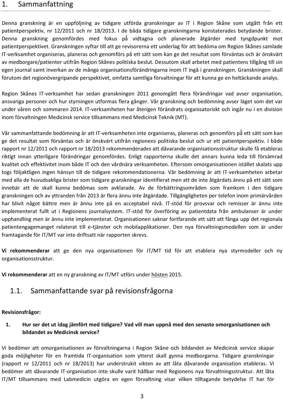 Granskningen syftar till att ge revisorerna ett underlag för att bedöma om Region Skånes samlade IT- verksamhet organiseras, planeras och genomförs på ett sätt som kan ge det resultat som förväntas