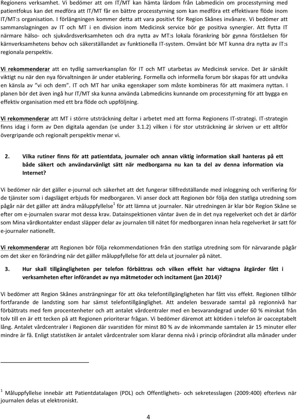 organisation. I förlängningen kommer detta att vara positivt för Region Skånes invånare. Vi bedömer att sammanslagningen av IT och MT i en division inom Medicinsk service bör ge positiva synergier.