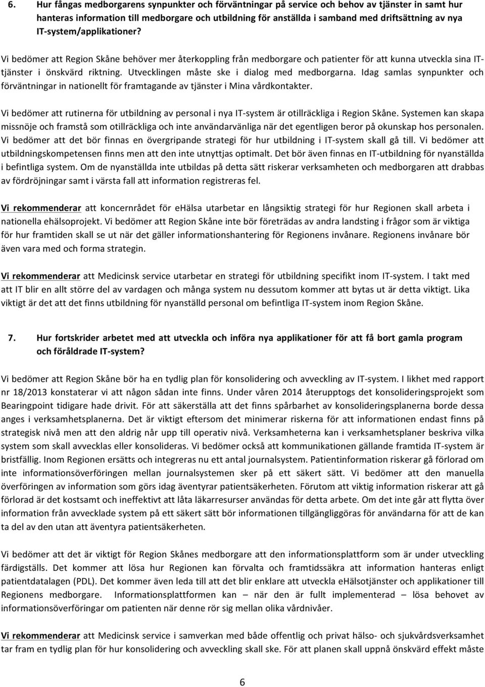 Utvecklingen måste ske i dialog med medborgarna. Idag samlas synpunkter och förväntningar in nationellt för framtagande av tjänster i Mina vårdkontakter.