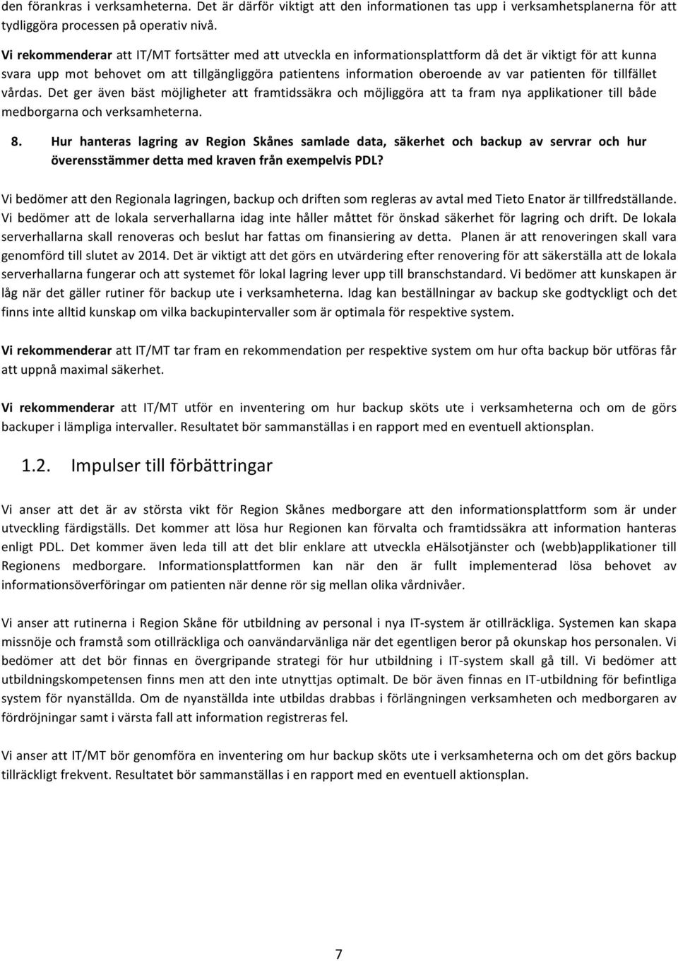 patienten för tillfället vårdas. Det ger även bäst möjligheter att framtidssäkra och möjliggöra att ta fram nya applikationer till både medborgarna och verksamheterna. 8.