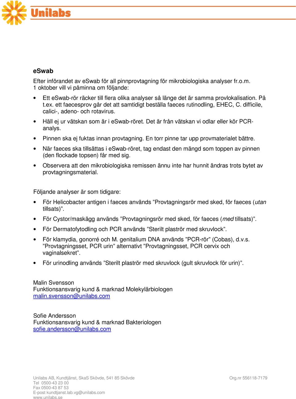 Det är från vätskan vi odlar eller kör PCRanalys. Pinnen ska ej fuktas innan provtagning. En torr pinne tar upp provmaterialet bättre.