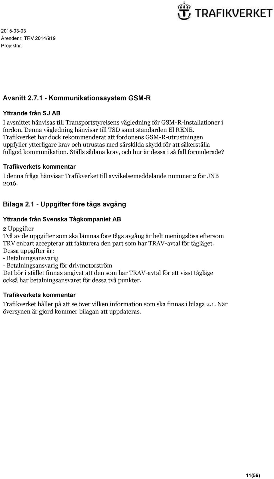 Trafikverket har dock rekommenderat att fordonens GSM-R-utrustningen uppfyller ytterligare krav och utrustas med särskilda skydd för att säkerställa fullgod kommunikation.