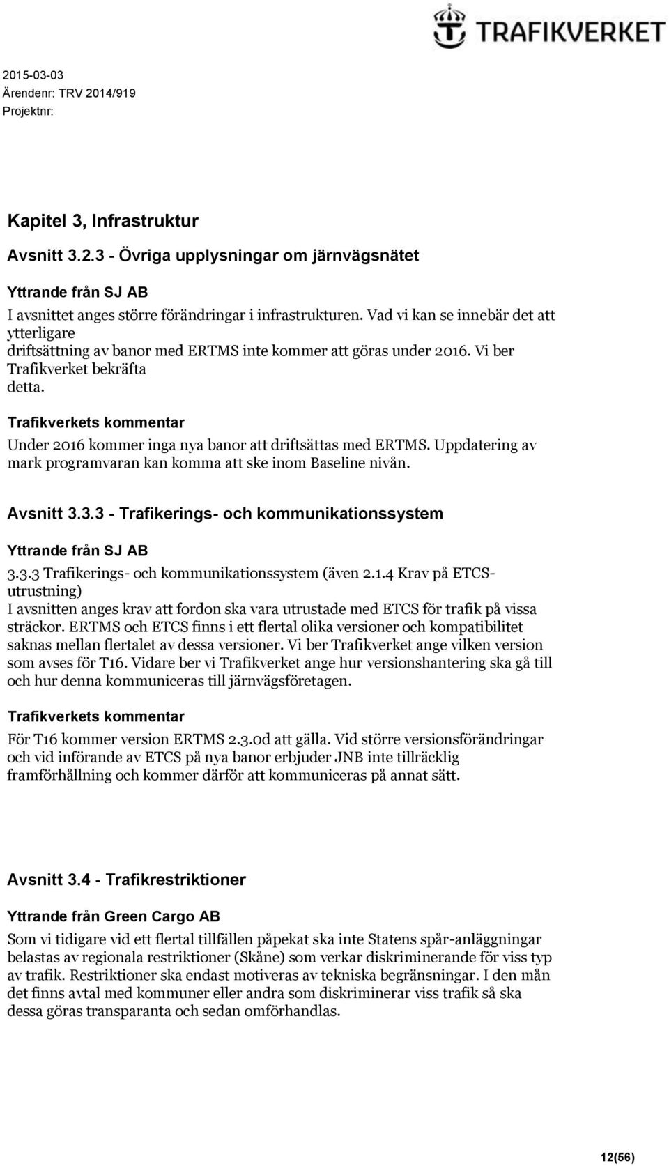 Under 2016 kommer inga nya banor att driftsättas med ERTMS. Uppdatering av mark programvaran kan komma att ske inom Baseline nivån. Avsnitt 3.