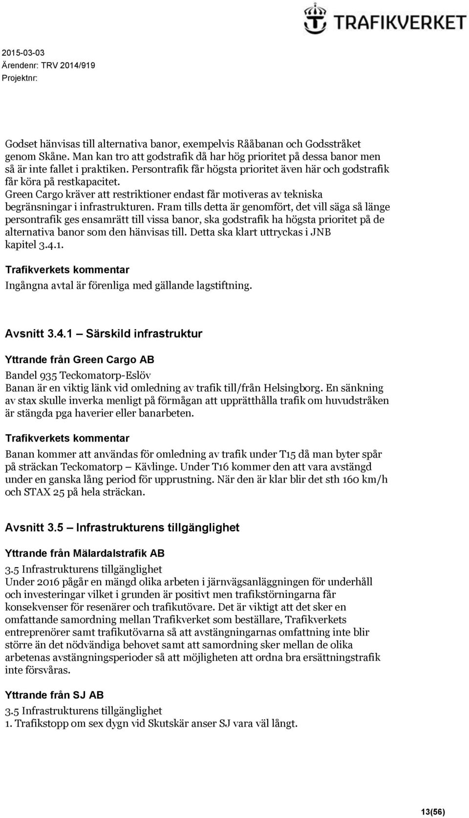 Fram tills detta är genomfört, det vill säga så länge persontrafik ges ensamrätt till vissa banor, ska godstrafik ha högsta prioritet på de alternativa banor som den hänvisas till.